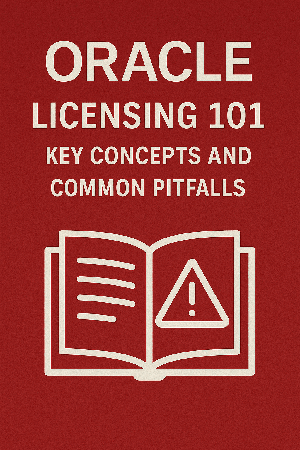 Oracle Licensing 101: Key Concepts and Common Pitfalls