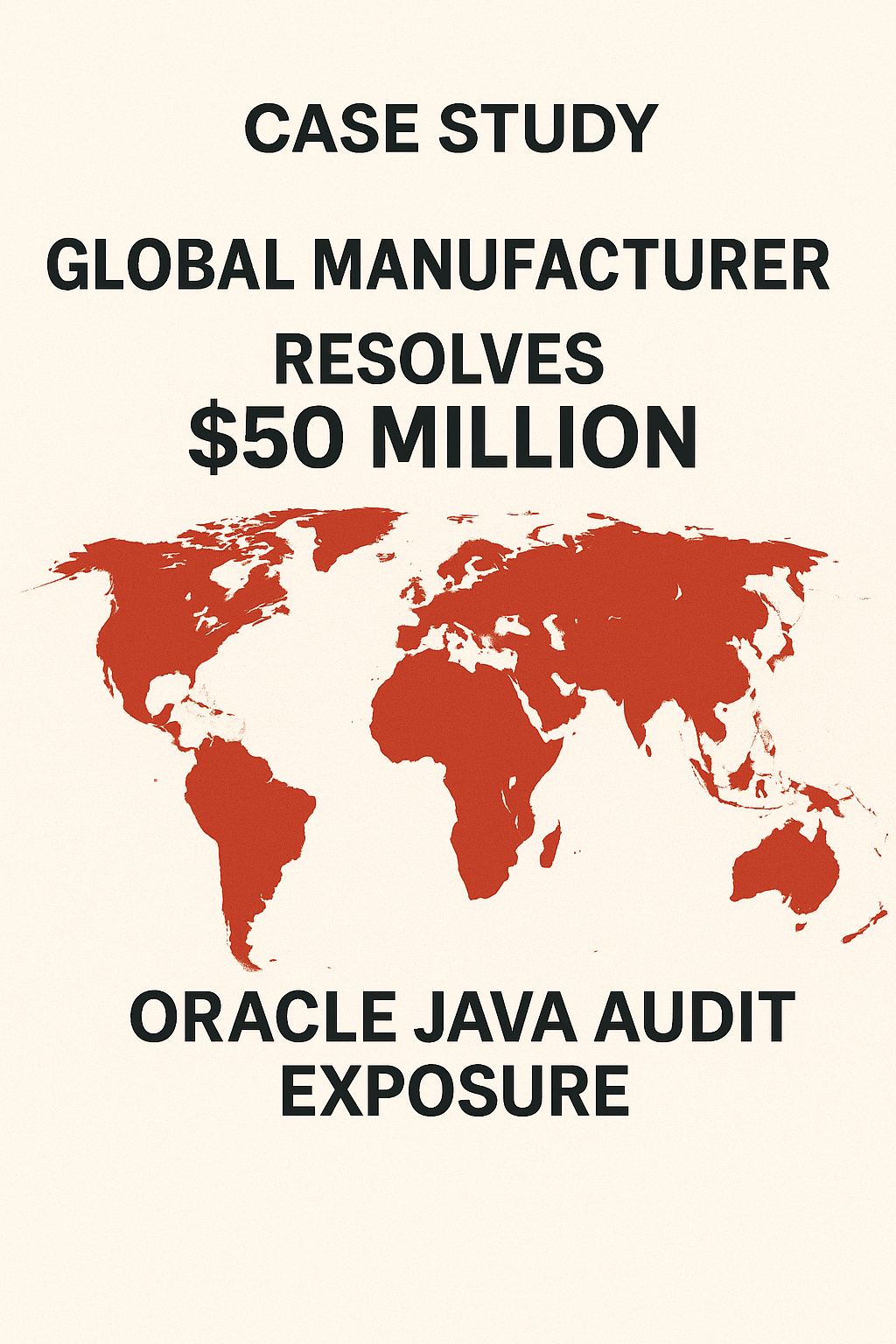 Case Study Global Manufacturer Resolves $50 Million Oracle Java Audit Exposure
