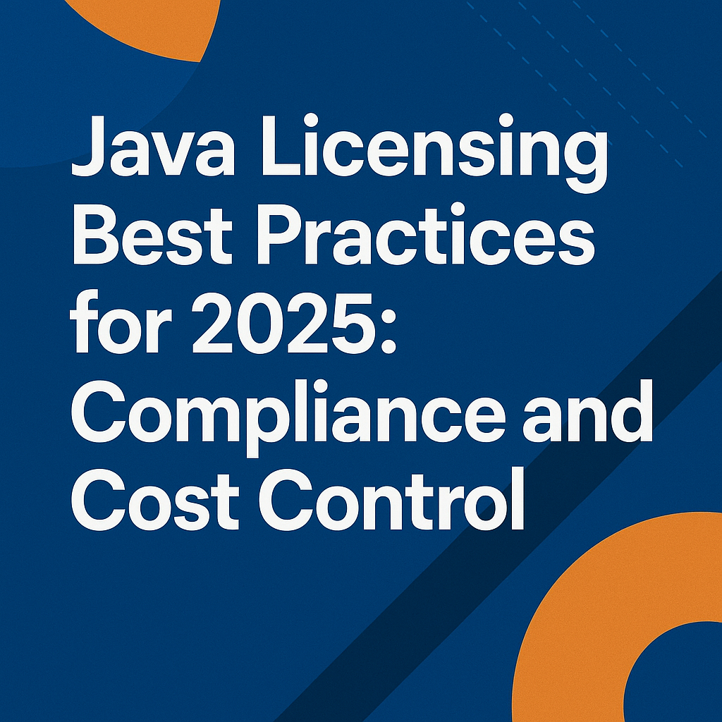 Java Licensing Best Practices for 2025 Compliance and Cost Control