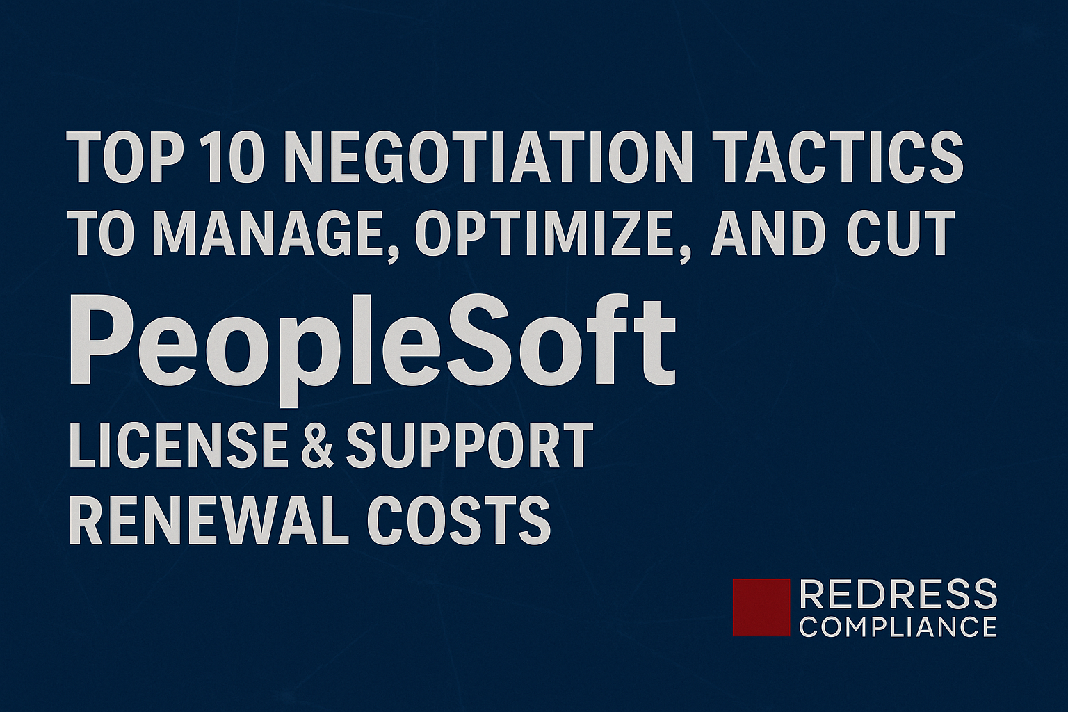 Top 10 Negotiation Tactics to Manage, Optimize, and Cut PeopleSoft License Support Renewal Costs